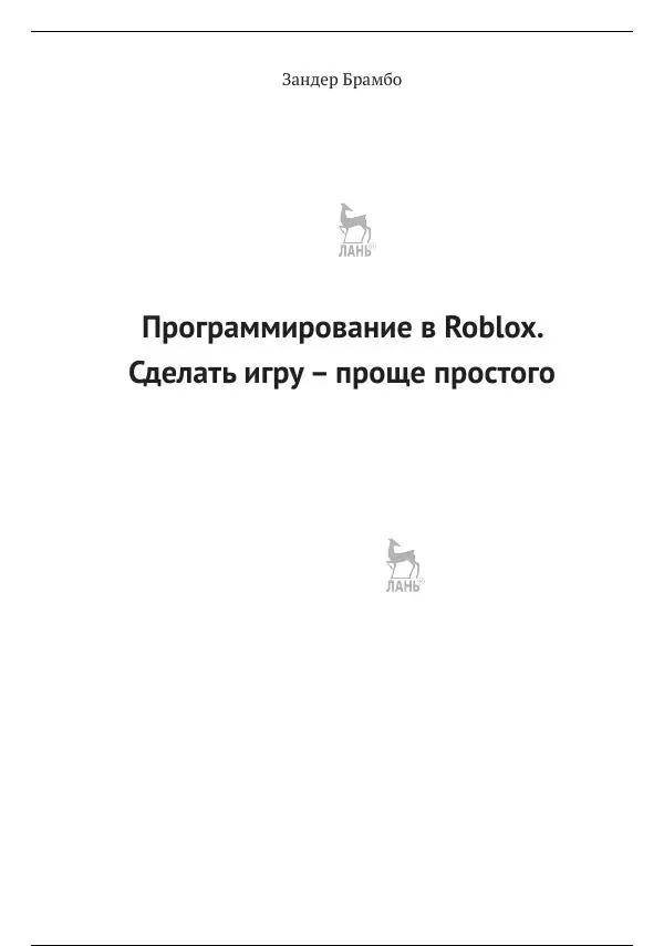 Зандер Брамбо - Программирование в Roblox. Сделать игру – проще простого: Создание игр с помощью Roblox Studio и языка программирования Lua от «А» до «Я» - Страница № 2